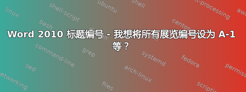 Word 2010 标题编号 - 我想将所有展览编号设为 A-1 等？