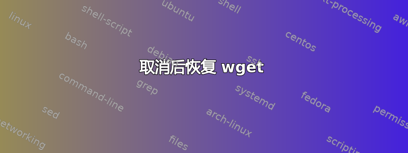 取消后恢复 wget