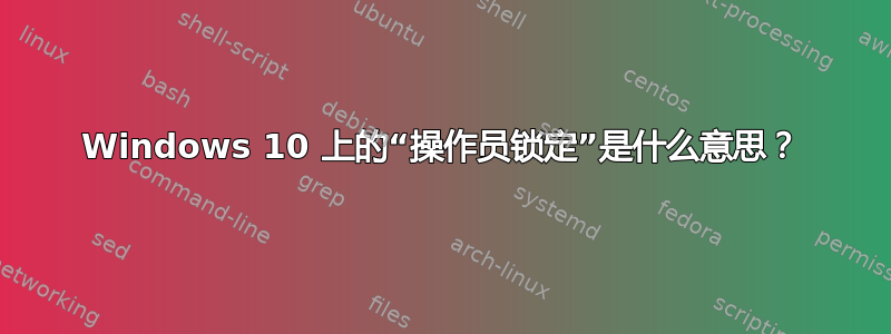 Windows 10 上的“操作员锁定”是什么意思？