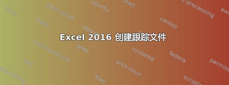 Excel 2016 创建跟踪文件