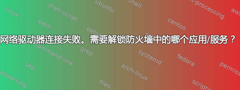 网络驱动器连接失败。需要解锁防火墙中的哪个应用/服务？