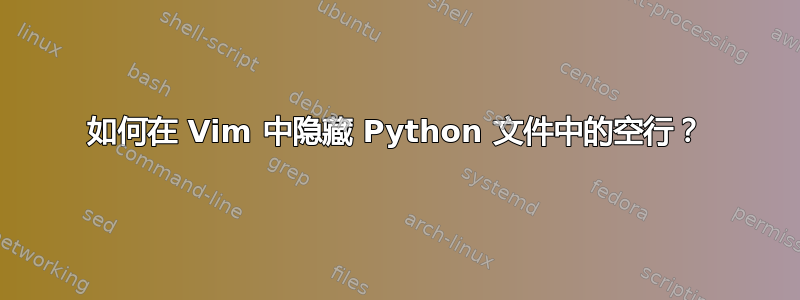 如何在 Vim 中隐藏 Python 文件中的空行？