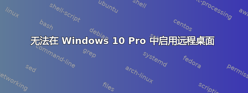 无法在 Windows 10 Pro 中启用远程桌面