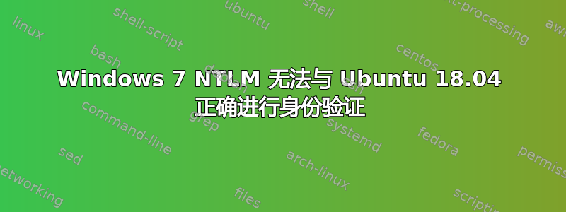 Windows 7 NTLM 无法与 Ubuntu 18.04 正确进行身份验证