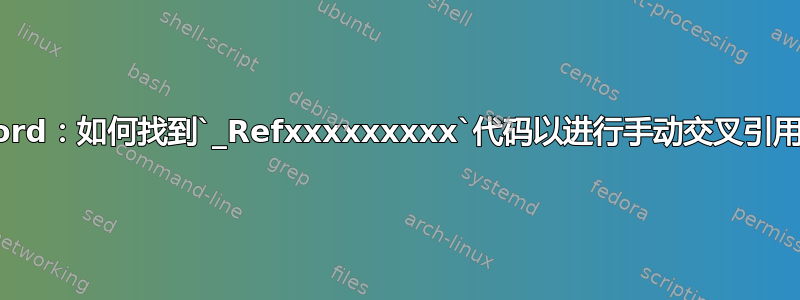 Word：如何找到`_Refxxxxxxxxx`代码以进行手动交叉引用？