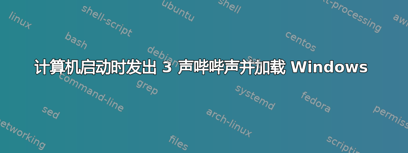 计算机启动时发出 3 声哔哔声并加载 Windows