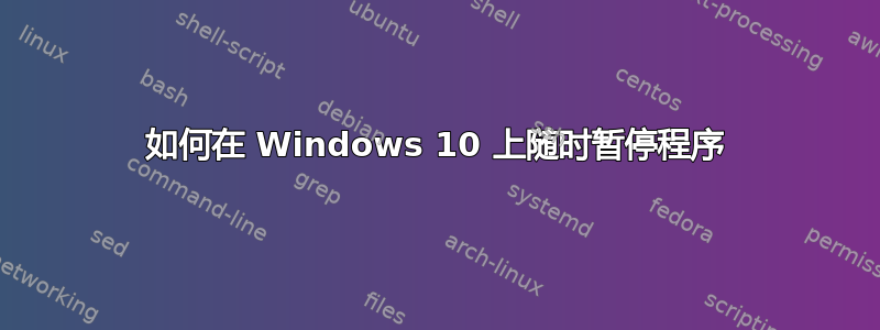 如何在 Windows 10 上随时暂停程序