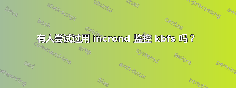 有人尝试过用 incrond 监控 kbfs 吗？