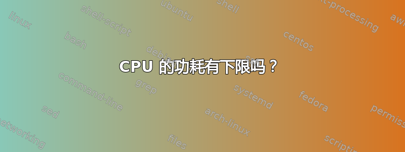 CPU 的功耗有下限吗？