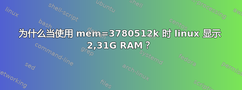 为什么当使用 mem=3780512k 时 linux 显示 2,31G RAM？