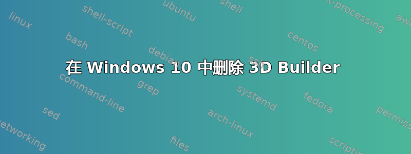 在 Windows 10 中删除 3D Builder