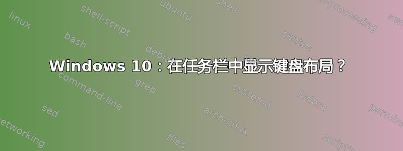 Windows 10：在任务栏中显示键盘布局？