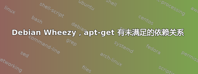 Debian Wheezy，apt-get 有未满足的依赖关系