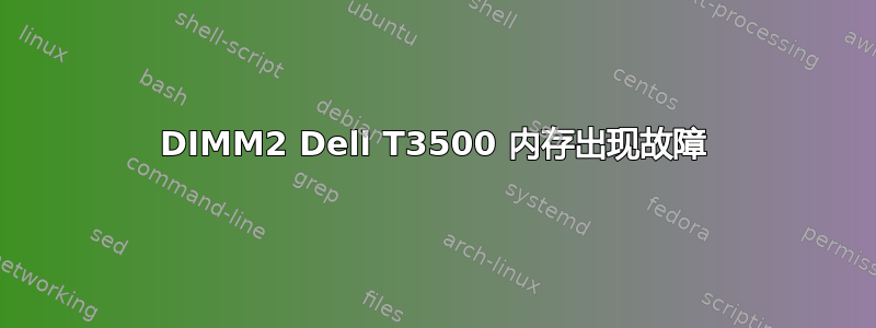 DIMM2 Dell T3500 内存出现故障