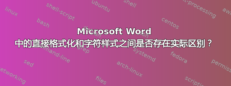 Microsoft Word 中的直接格式化和字符样式之间是否存在实际区别？
