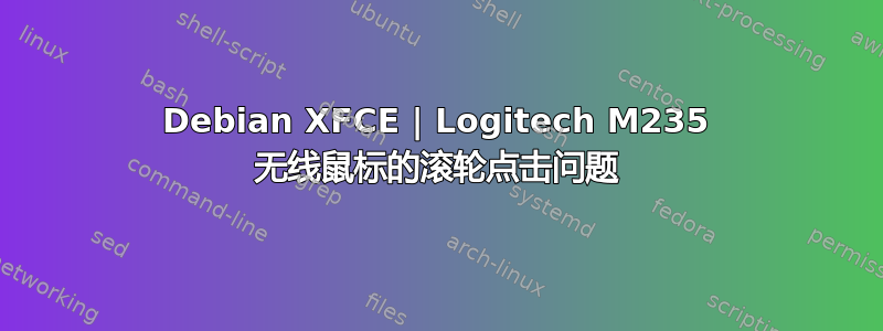 Debian XFCE | Logitech M235 无线鼠标的滚轮点击问题