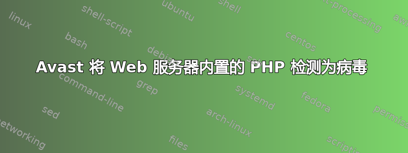 Avast 将 Web 服务器内置的 PHP 检测为病毒