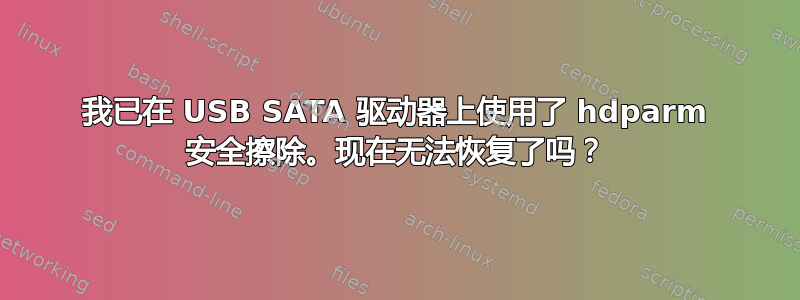 我已在 USB SATA 驱动器上使用了 hdparm 安全擦除。现在无法恢复了吗？