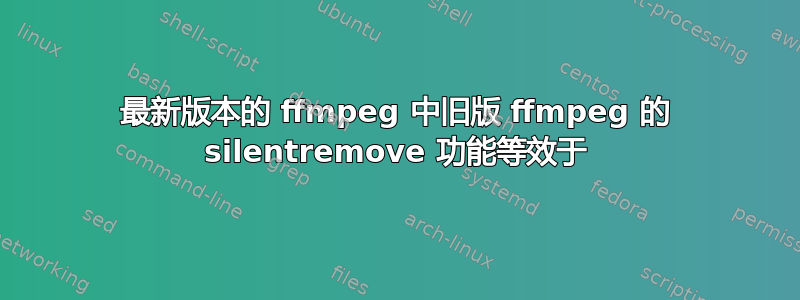 最新版本的 ffmpeg 中旧版 ffmpeg 的 silentremove 功能等效于