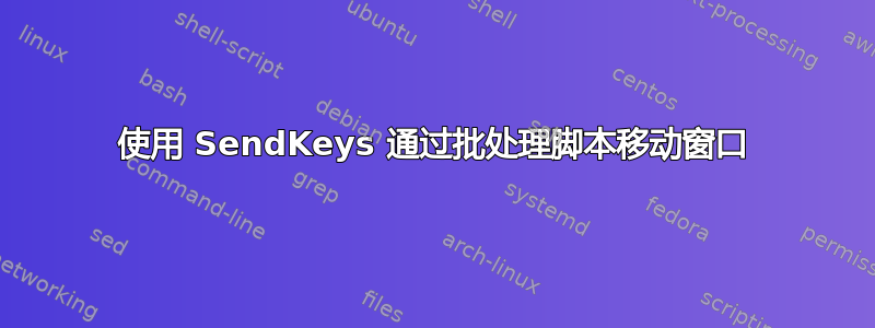 使用 SendKeys 通过批处理脚本移动窗口