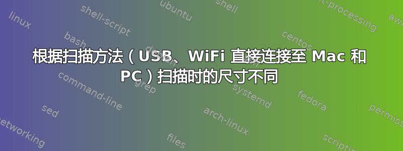 根据扫描方法（USB、WiFi 直接连接至 Mac 和 PC）扫描时的尺寸不同