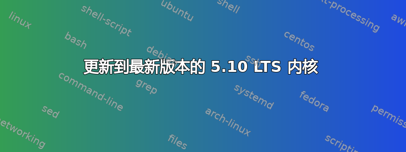 更新到最新版本的 5.10 LTS 内核