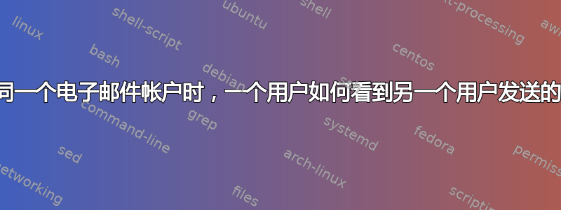 当两个用户使用同一个电子邮件帐户时，一个用户如何看到另一个用户发送的电子邮件的重播