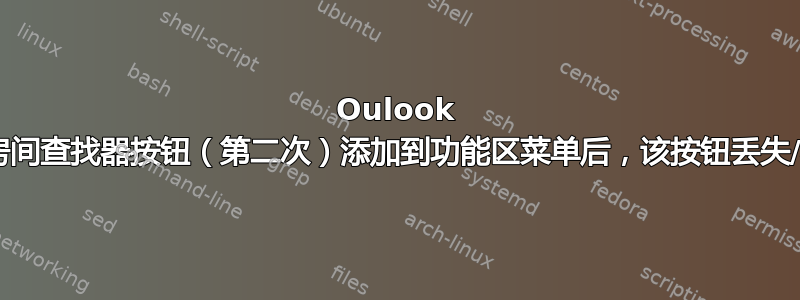 Oulook '16：将房间查找器按钮（第二次）添加到功能区菜单后，该按钮丢失/不起作用