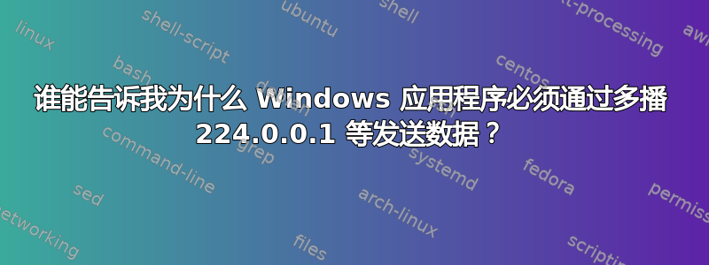 谁能告诉我为什么 Windows 应用程序必须通过多播 224.0.0.1 等发送数据？