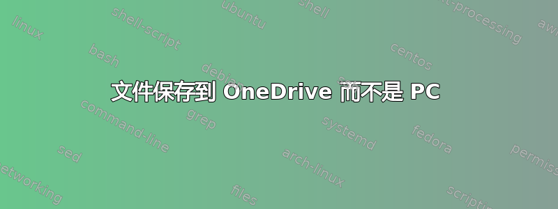 文件保存到 OneDrive 而不是 PC