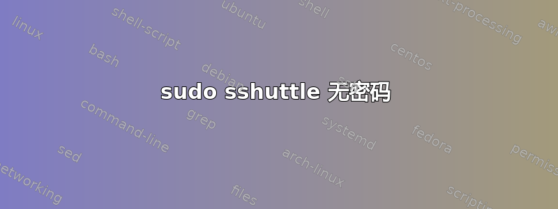 sudo sshuttle 无密码