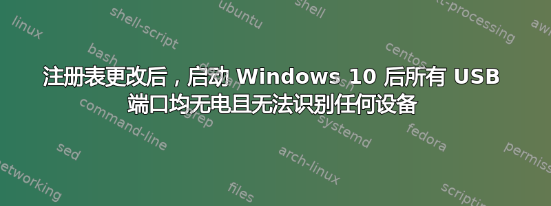 注册表更改后，启动 Windows 10 后所有 USB 端口均无电且无法识别任何设备