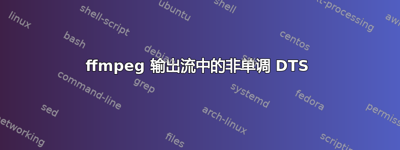 ffmpeg 输出流中的非单调 DTS