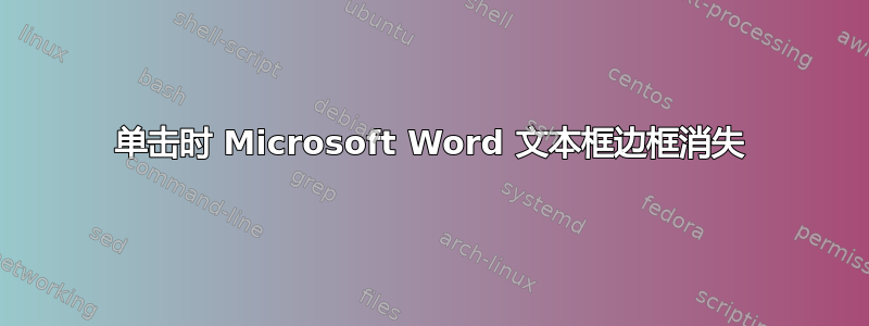 单击时 Microsoft Word 文本框边框消失