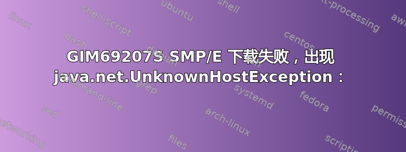 GIM69207S SMP/E 下载失败，出现 java.net.UnknownHostException：