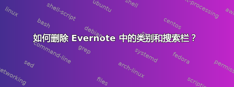 如何删除 Evernote 中的类别和搜索栏？