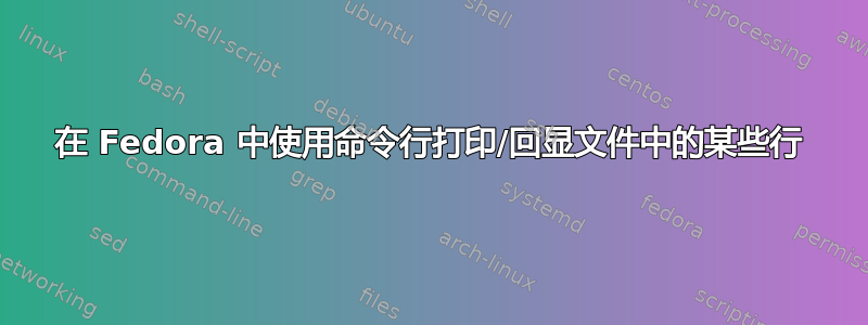 在 Fedora 中使用命令行打印/回显文件中的某些行