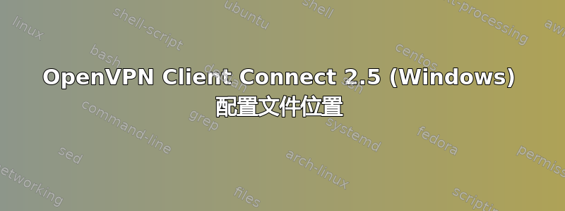 OpenVPN Client Connect 2.5 (Windows) 配置文件位置