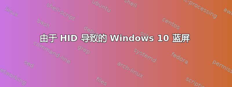 由于 HID 导致的 Windows 10 蓝屏