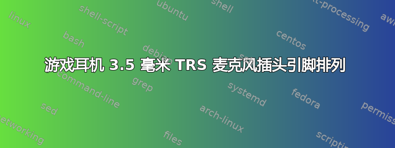 游戏耳机 3.5 毫米 TRS 麦克风插头引脚排列