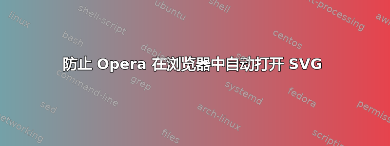 防止 Opera 在浏览器中自动打开 SVG