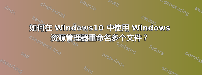 如何在 Windows10 中使用 Windows 资源管理器重命名多个文件？