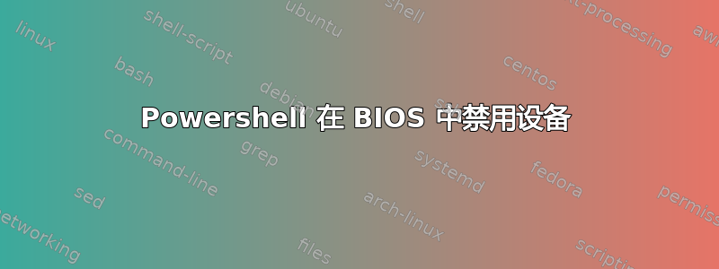 Powershell 在 BIOS 中禁用设备