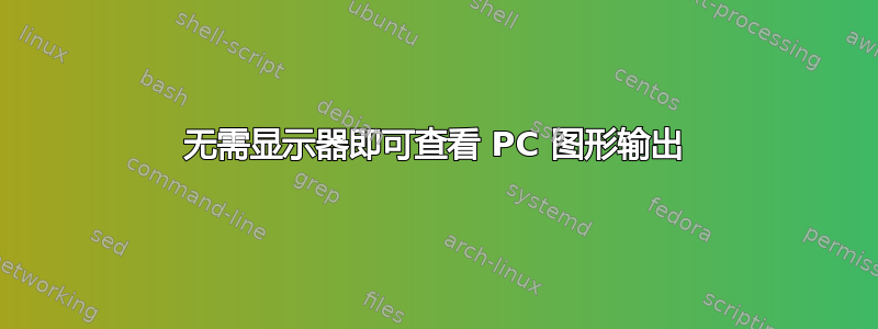 无需显示器即可查看 PC 图形输出