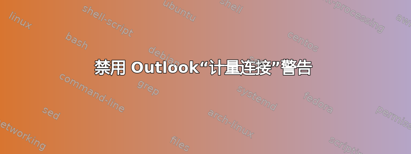 禁用 Outlook“计量连接”警告