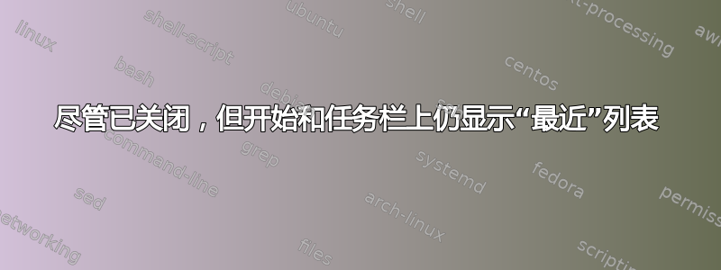 尽管已关闭，但开始和任务栏上仍显示“最近”列表