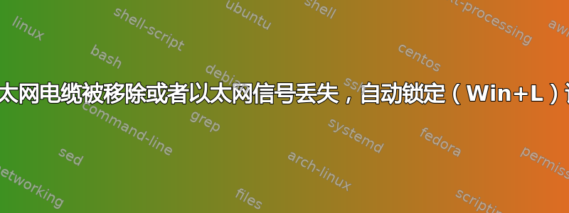 如果以太网电缆被移除或者以太网信号丢失，自动锁定（Win+L）计算机