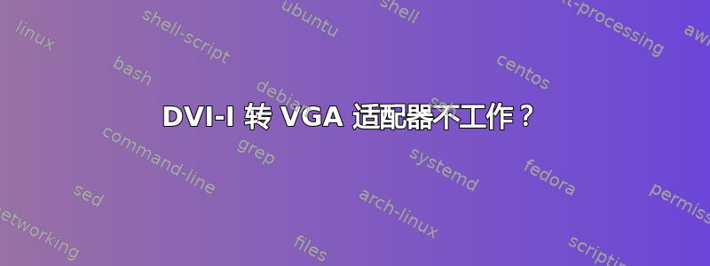 DVI-I 转 VGA 适配器不工作？