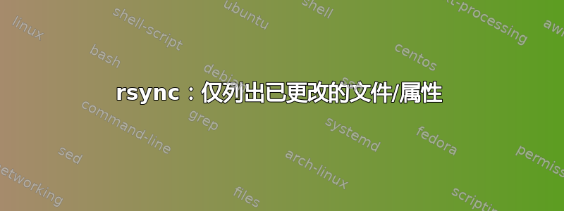 rsync：仅列出已更改的文件/属性