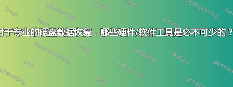 对于专业的硬盘数据恢复，哪些硬件/软件工具是必不可少的？ 